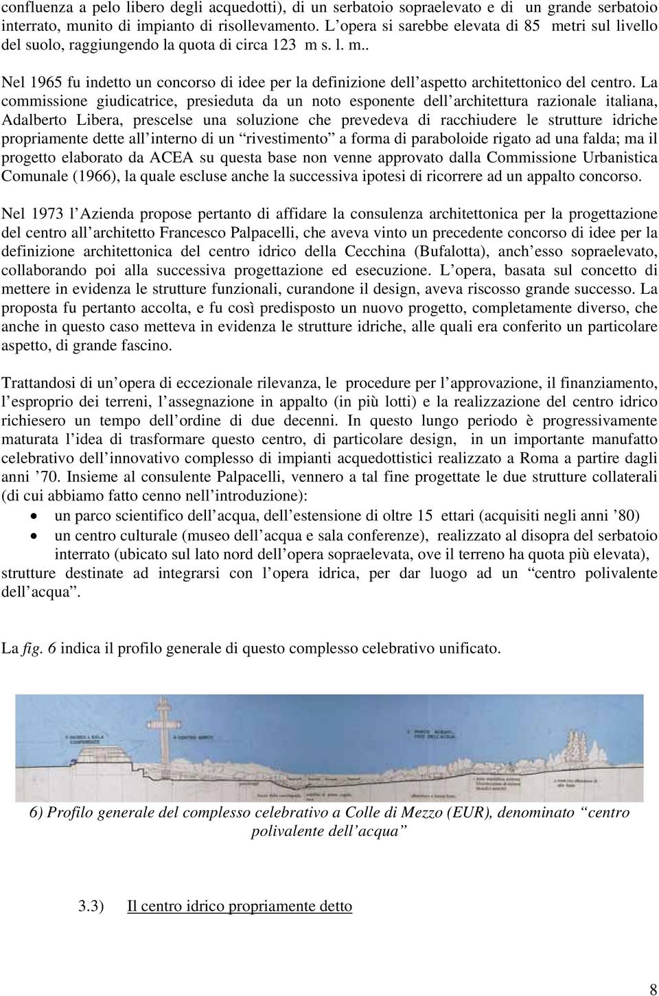 La commissione giudicatrice, presieduta da un noto esponente dell architettura razionale italiana, Adalberto Libera, prescelse una soluzione che prevedeva di racchiudere le strutture idriche