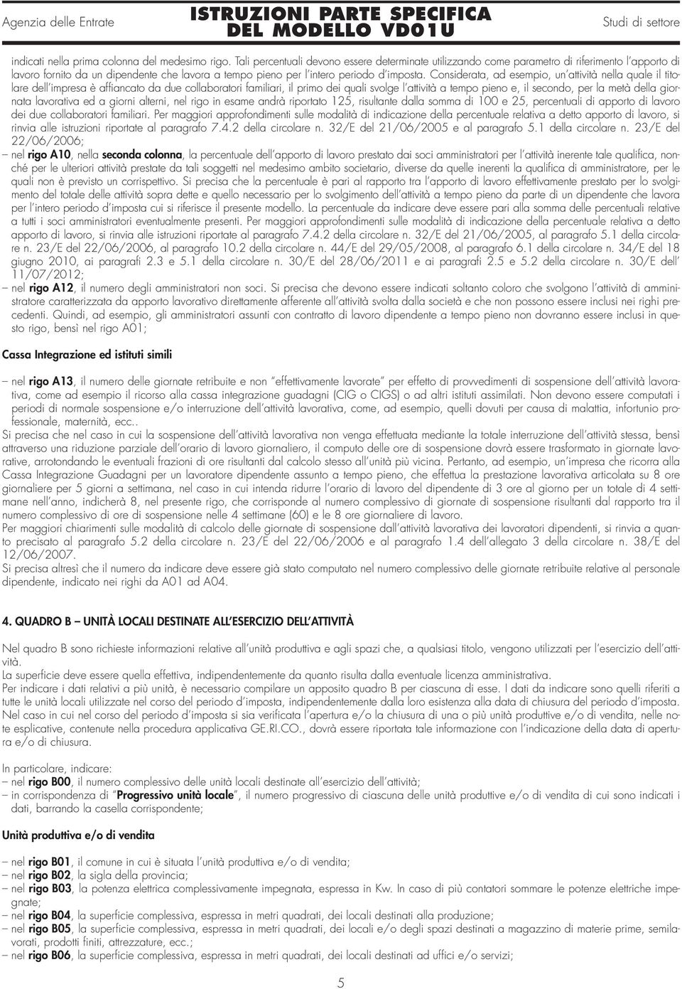 Considerata, ad esempio, un attività nella quale il titolare dell impresa è affiancato da due collaboratori familiari, il primo dei quali svolge l attività a tempo pieno e, il secondo, per la metà