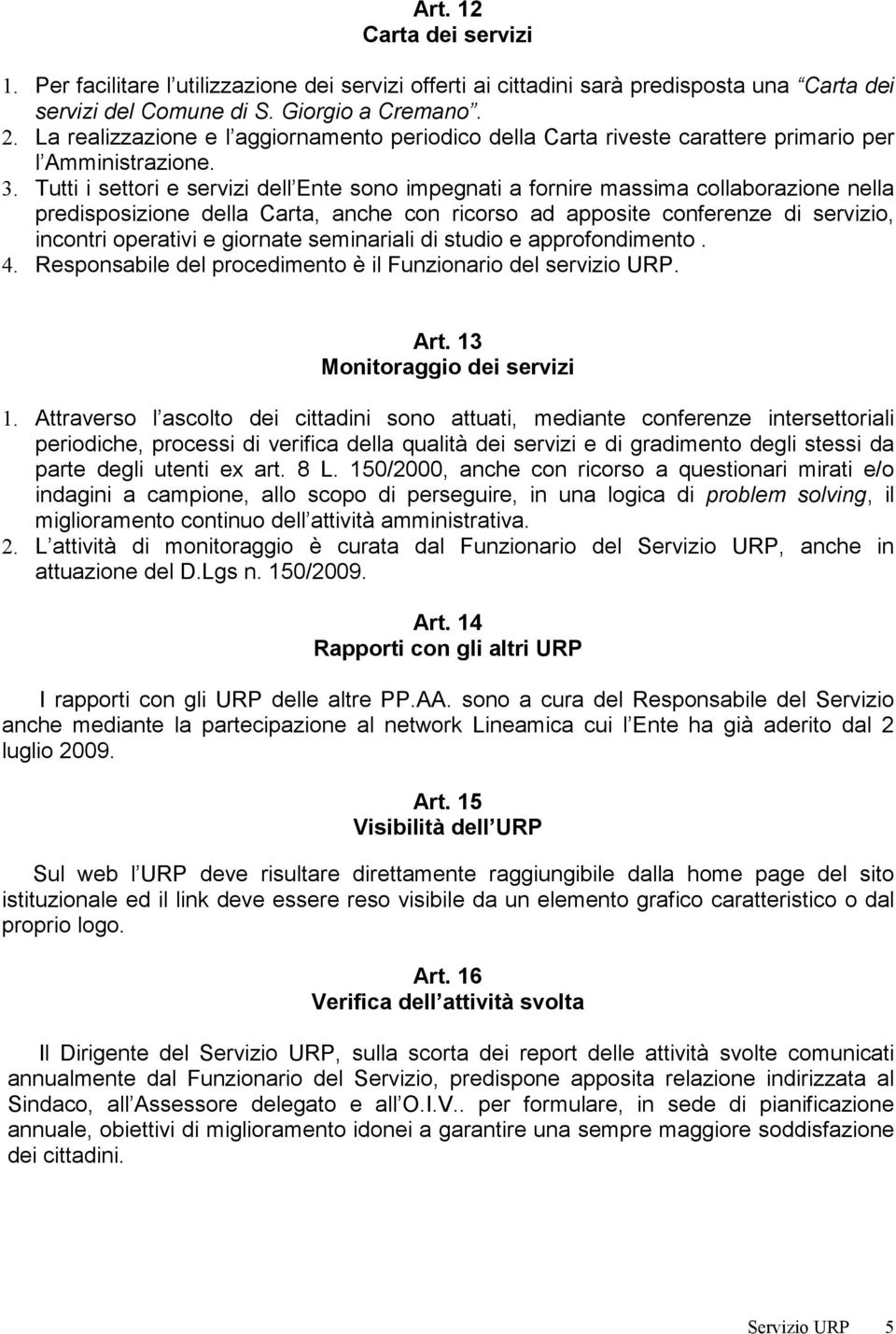 Tutti i settori e servizi dell Ente sono impegnati a fornire massima collaborazione nella predisposizione della Carta, anche con ricorso ad apposite conferenze di servizio, incontri operativi e