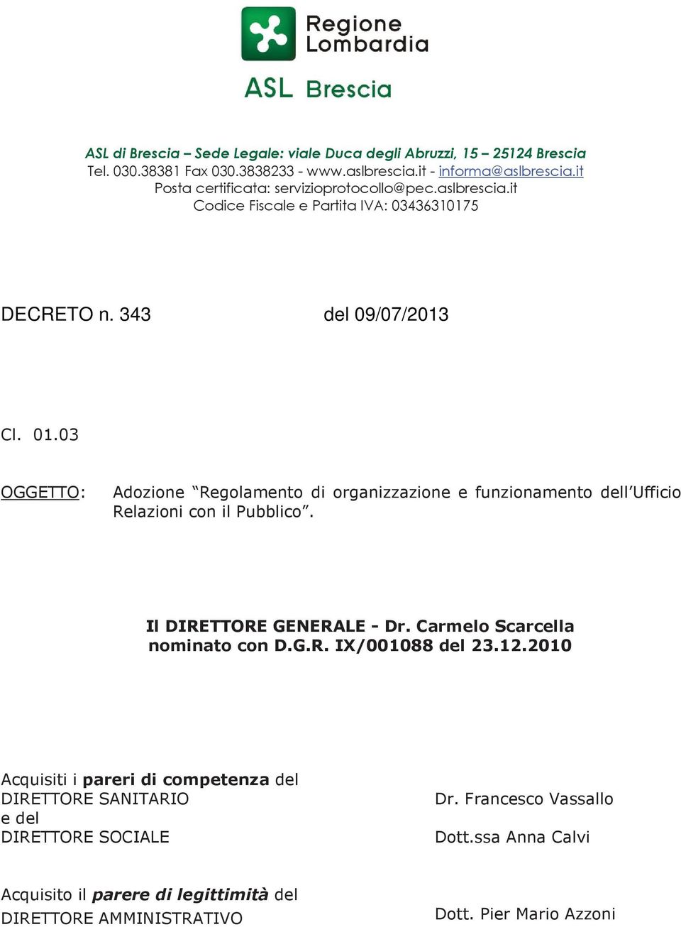 03 OGGETTO: Adozione Regolamento di organizzazione e funzionamento dell Ufficio Relazioni con il Pubblico. Il DIRETTORE GENERALE - Dr. Carmelo Scarcella nominato con D.G.R. IX/001088 del 23.