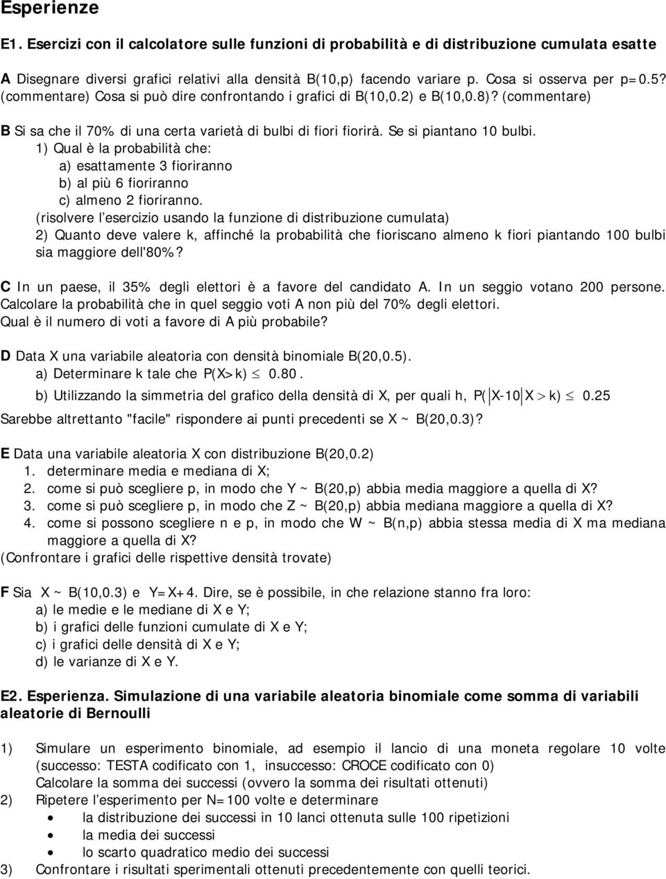 ) Qual è la probabilità che: a) esattamete 3 fiorirao b) al più 6 fiorirao c) almeo 2 fiorirao.