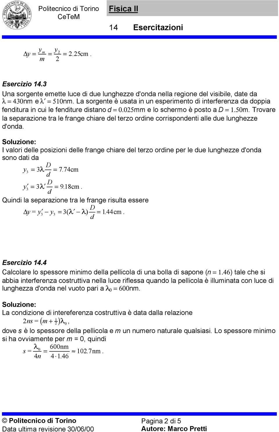 frange chiare el terzo orine per le ue lunghezze 'ona sono ati a y3 = 3λ = 7 74cm y 3 = 3λ = 918 cm Quini la separazione tra le frange risulta essere y = y3 y3 = 3( λ λ ) = 144cm Esercizio 144