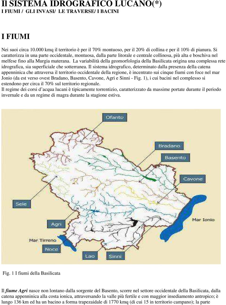 La variabilità della geomorfologia della Basilicata origina una complessa rete idrografica, sia superficiale che sotterranea.