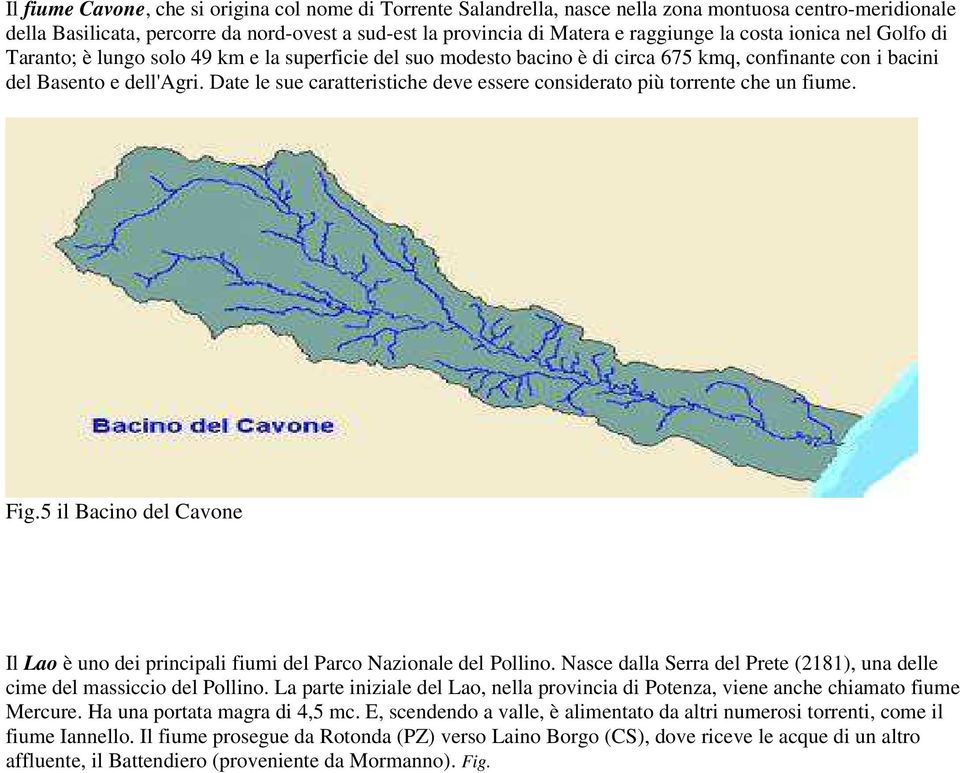 Date le sue caratteristiche deve essere considerato più torrente che un fiume. Fig.5 il Bacino del Cavone Il Lao è uno dei principali fiumi del Parco Nazionale del Pollino.