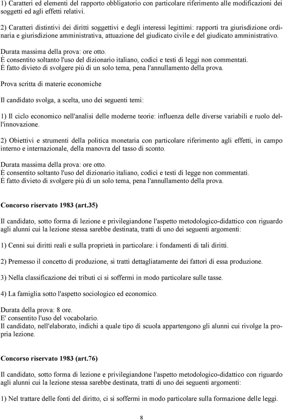 amministrativo. Durata massima della prova: ore otto. È consentito soltanto l'uso del dizionario italiano, codici e testi di leggi non commentati.