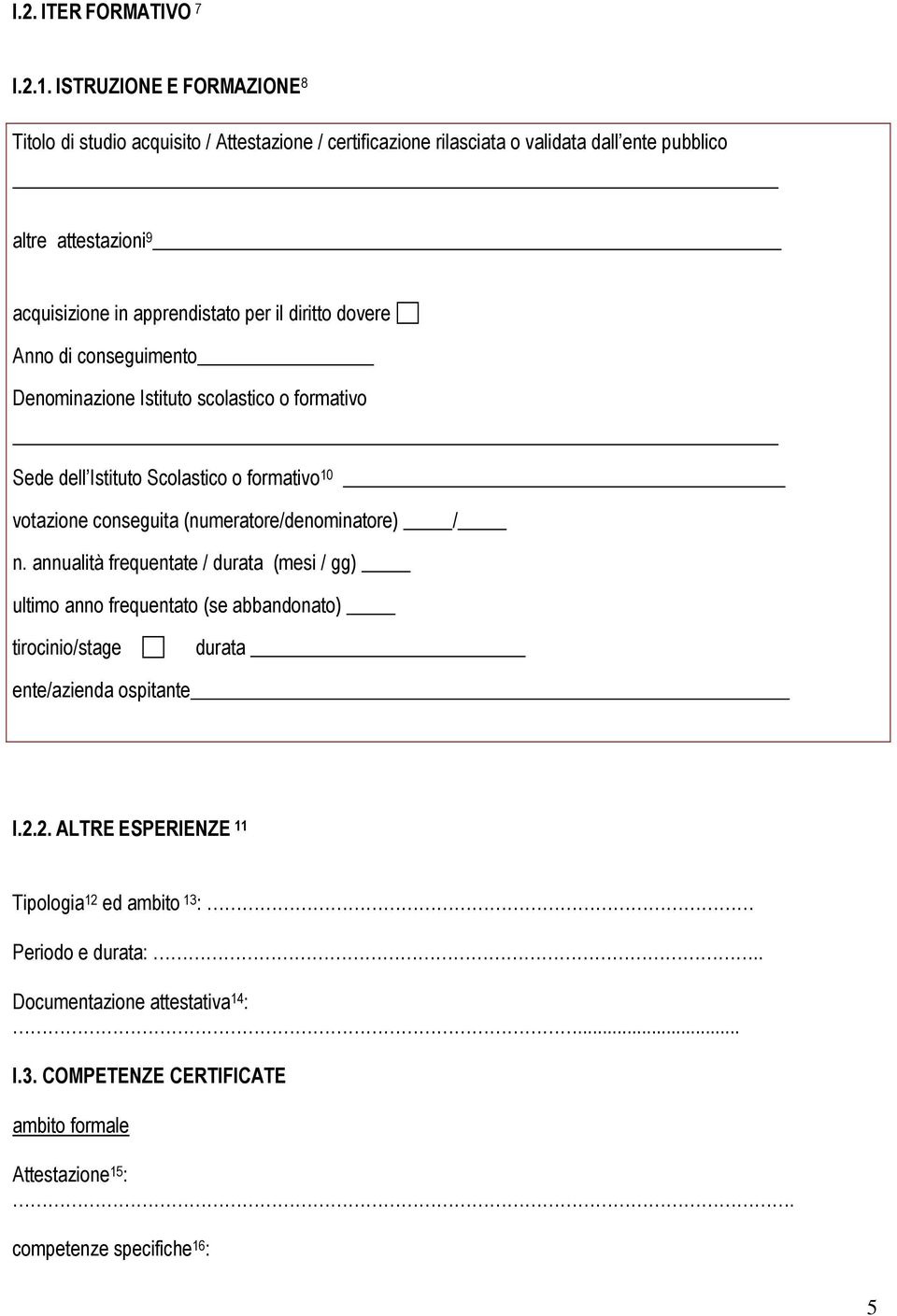 il diritto dovere Anno di conseguimento Denominazione Istituto scolastico o formativo Sede dell Istituto Scolastico o formativo 10 votazione conseguita (numeratore/denominatore) /