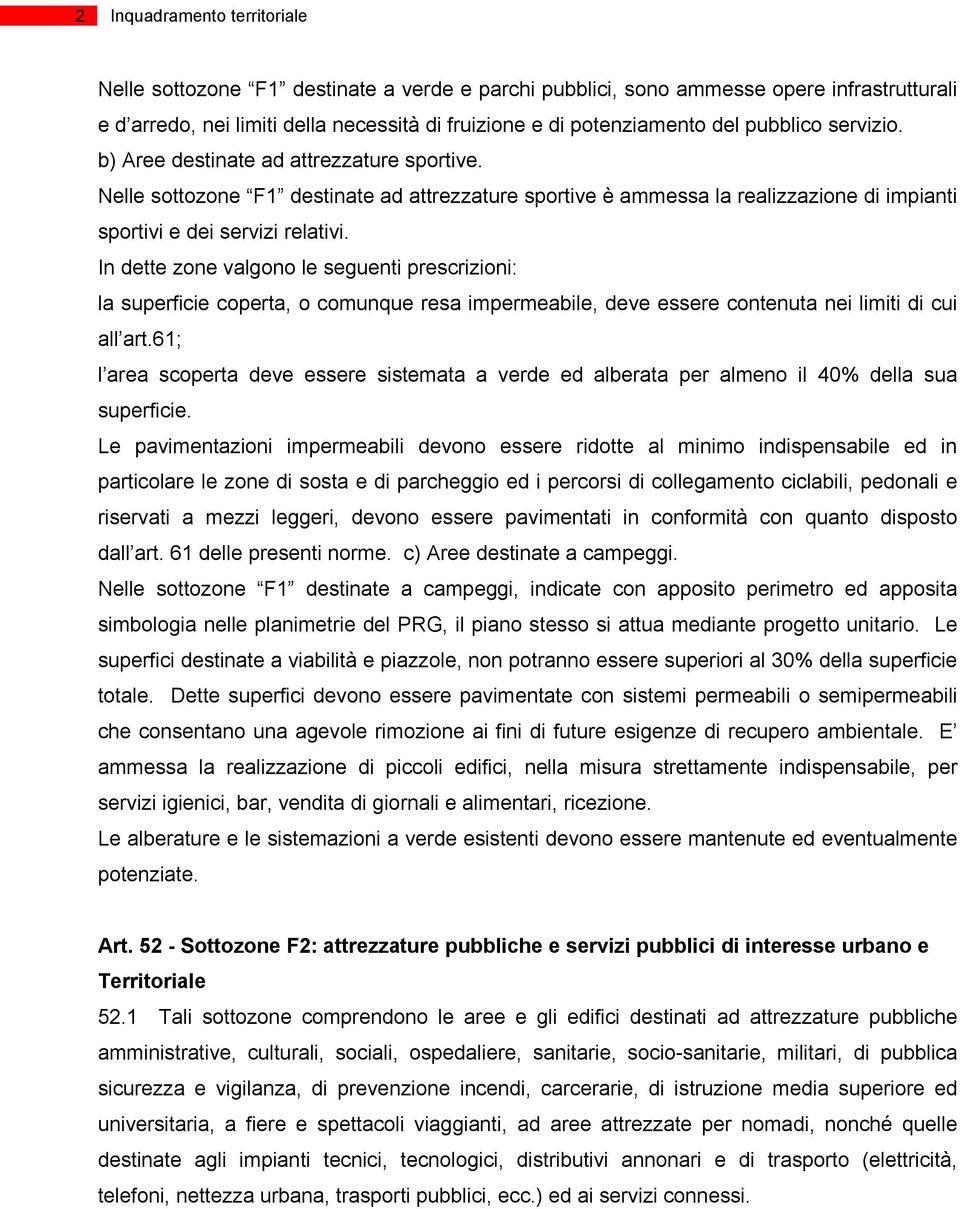 In dette zone valgono le seguenti prescrizioni: la superficie coperta, o comunque resa impermeabile, deve essere contenuta nei limiti di cui all art.