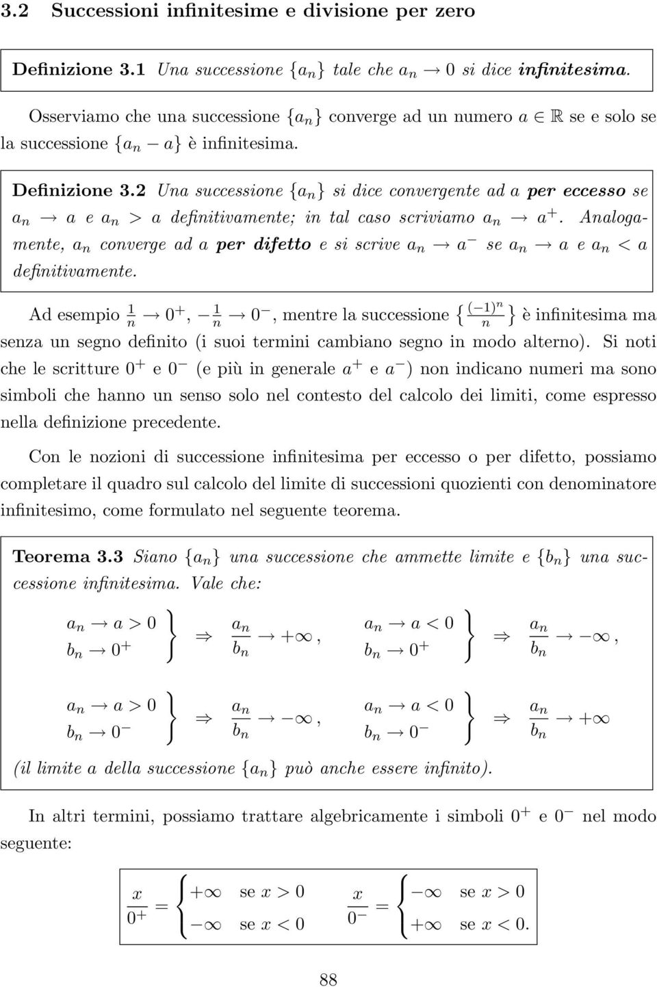 Ua successioe {a } si dice covergete ad a per eccesso se a a e a > a defiitivamete; i tal caso scriviamo a a +. Aalogamete, a coverge ad a per difetto e si scrive a a se a a e a < a defiitivamete.