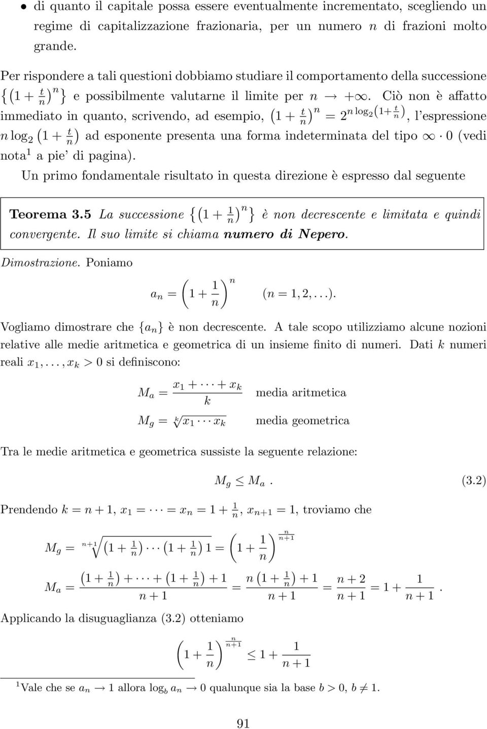 Ciò o è affatto immediato i quato, scrivedo, ad esempio, + t ) = log + t ), l espressioe log + t ) ad espoete preseta ua forma idetermiata del tipo 0 vedi ota a pie di pagia).