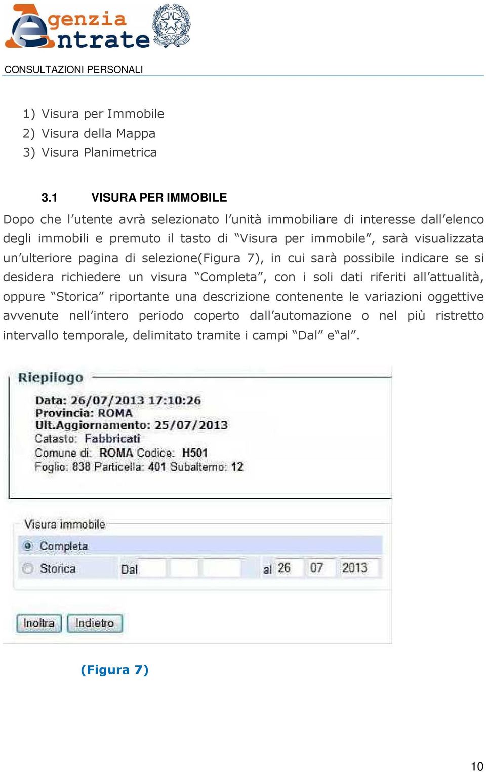 immobile, sarà visualizzata un ulteriore pagina di selezione(figura 7), in cui sarà possibile indicare se si desidera richiedere un visura Completa, con i
