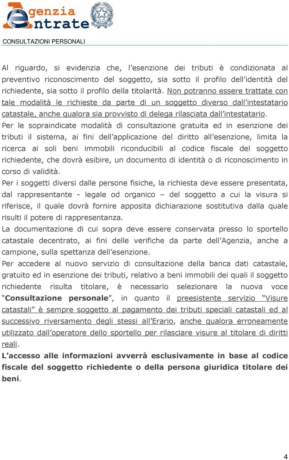 Per le sopraindicate modalità di consultazione gratuita ed in esenzione dei tributi il sistema, ai fini dell applicazione del diritto all esenzione, limita la ricerca ai soli beni immobili