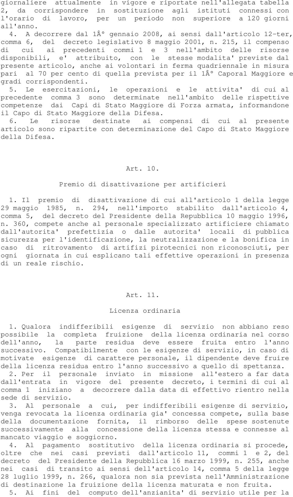 215, il compenso di cui ai precedenti commi 1 e 3 nell'ambito delle risorse disponibili, e' attribuito, con le stesse modalita' previste dal presente articolo, anche ai volontari in ferma