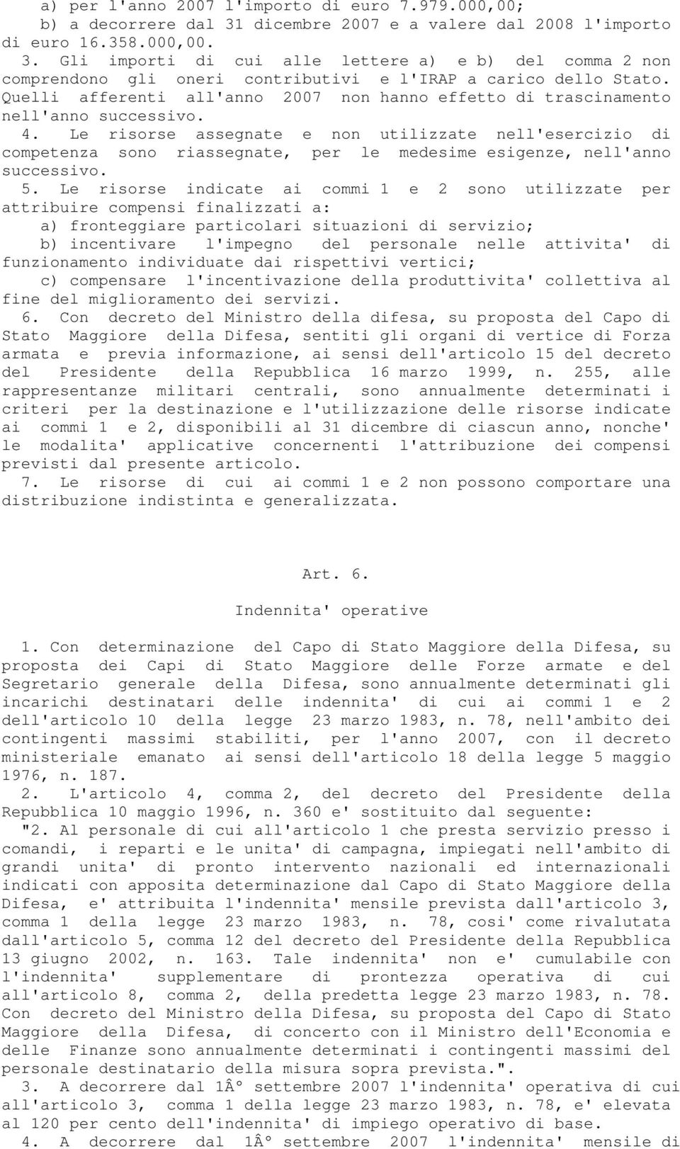 Le risorse assegnate e non utilizzate nell'esercizio di competenza sono riassegnate, per le medesime esigenze, nell'anno successivo. 5.