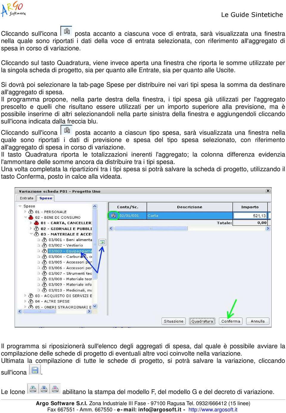 Cliccando sul tasto Quadratura, viene invece aperta una finestra che riporta le somme utilizzate per la singola scheda di progetto, sia per quanto alle Entrate, sia per quanto alle Uscite.