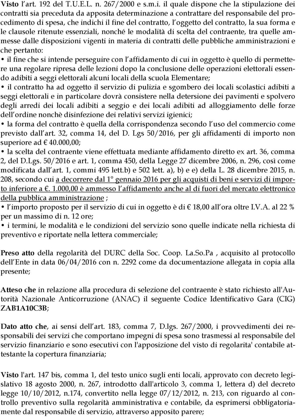 vigenti in materia di contratti delle pubbliche amministrazioni e che pertanto: il fine che si intende perseguire con l affidamento di cui in oggetto è quello di permettere una regolare ripresa delle