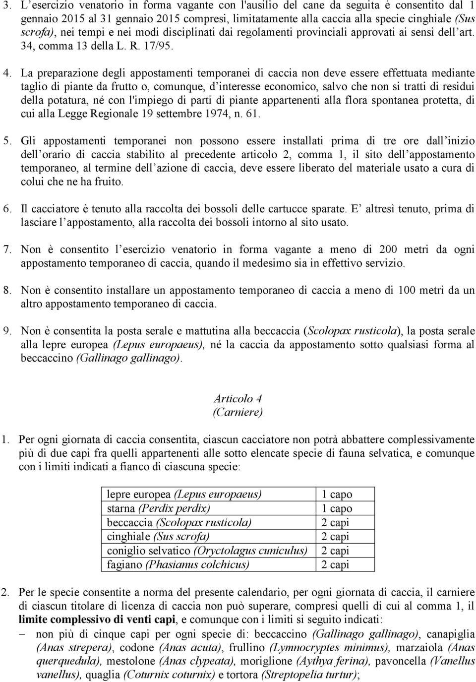 La preparazione degli appostamenti temporanei di caccia non deve essere effettuata mediante taglio di piante da frutto o, comunque, d interesse economico, salvo che non si tratti di residui della