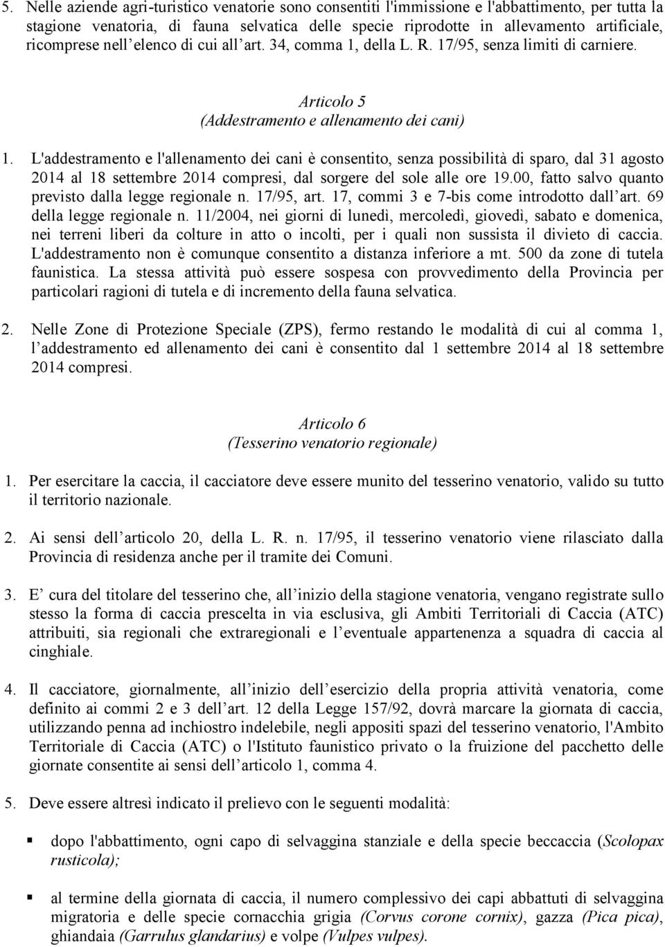 L'addestramento e l'allenamento dei cani è consentito, senza possibilità di sparo, dal 31 agosto 2014 al 18 settembre 2014 compresi, dal sorgere del sole alle ore 19.