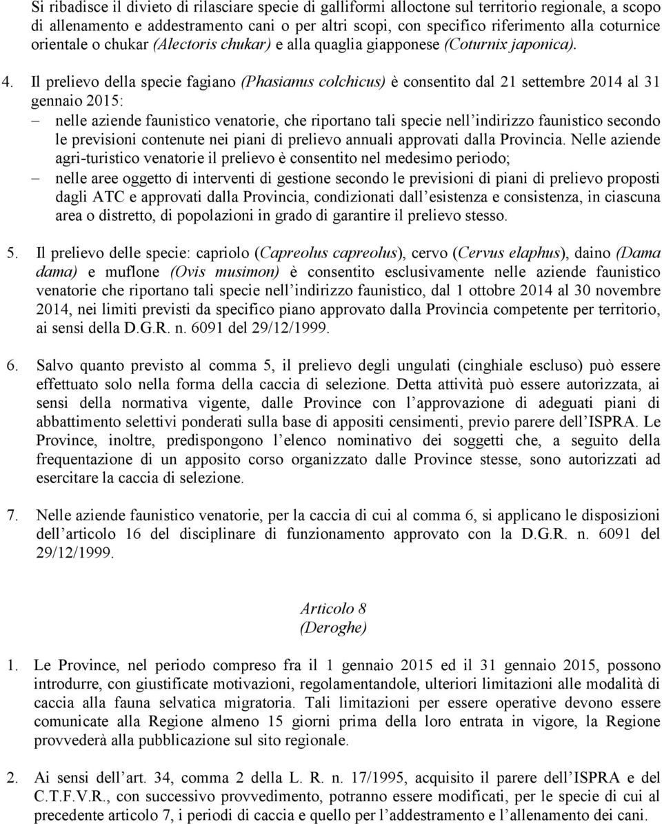 Il prelievo della specie fagiano (Phasianus colchicus) è consentito dal 21 settembre 2014 al 31 gennaio 2015: nelle aziende faunistico venatorie, che riportano tali specie nell indirizzo faunistico