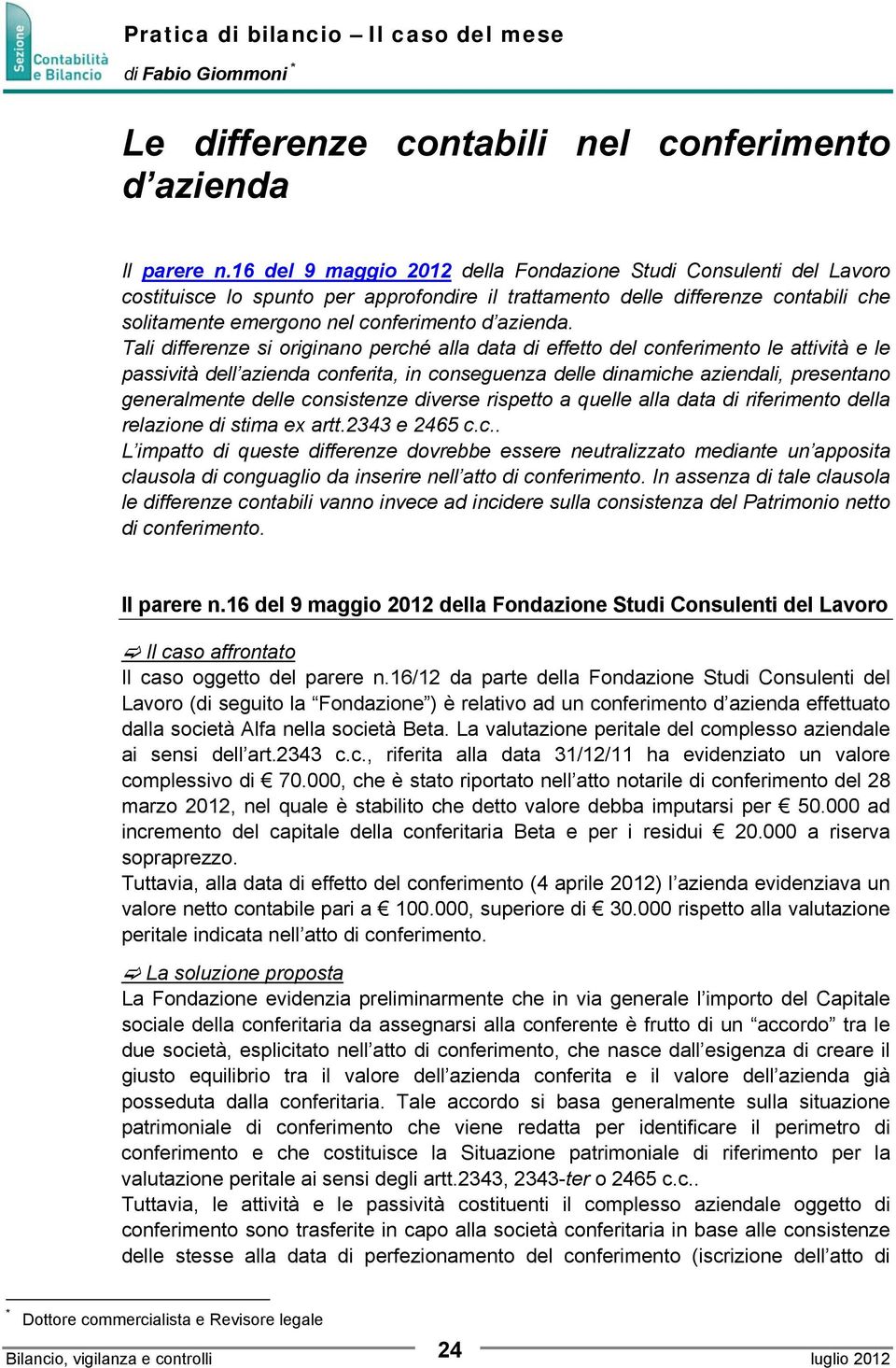 Tali differenze si originano perché alla data di effetto del conferimento le attività e le passività dell azienda conferita, in conseguenza delle dinamiche aziendali, presentano generalmente delle