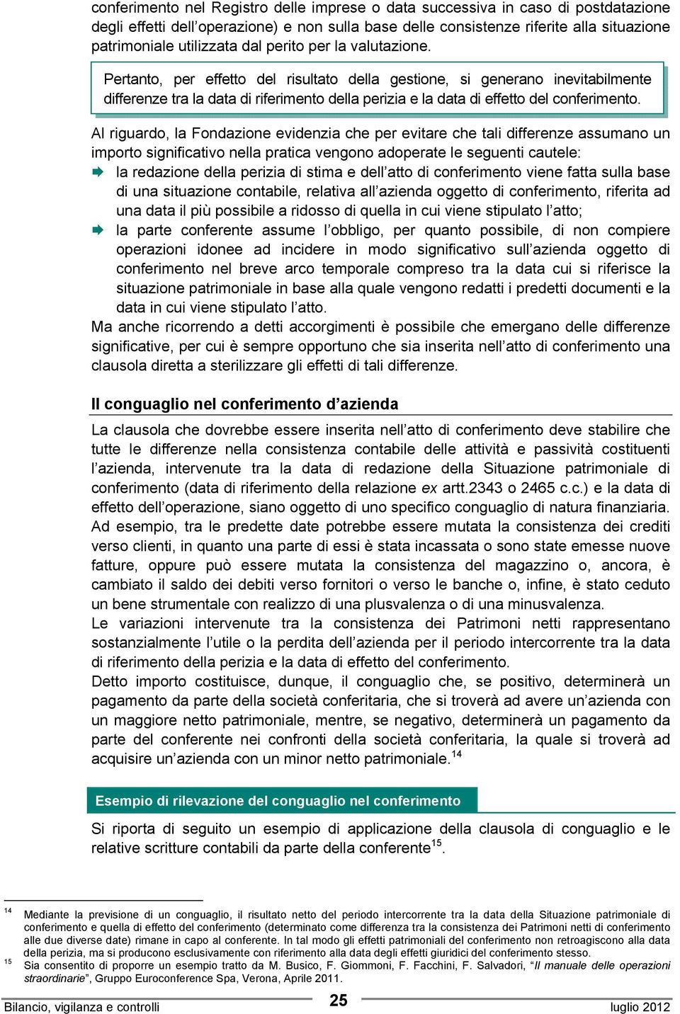 Pertanto, per effetto del risultato della gestione, si generano inevitabilmente differenze tra la data di riferimento della perizia e la data di effetto del conferimento.