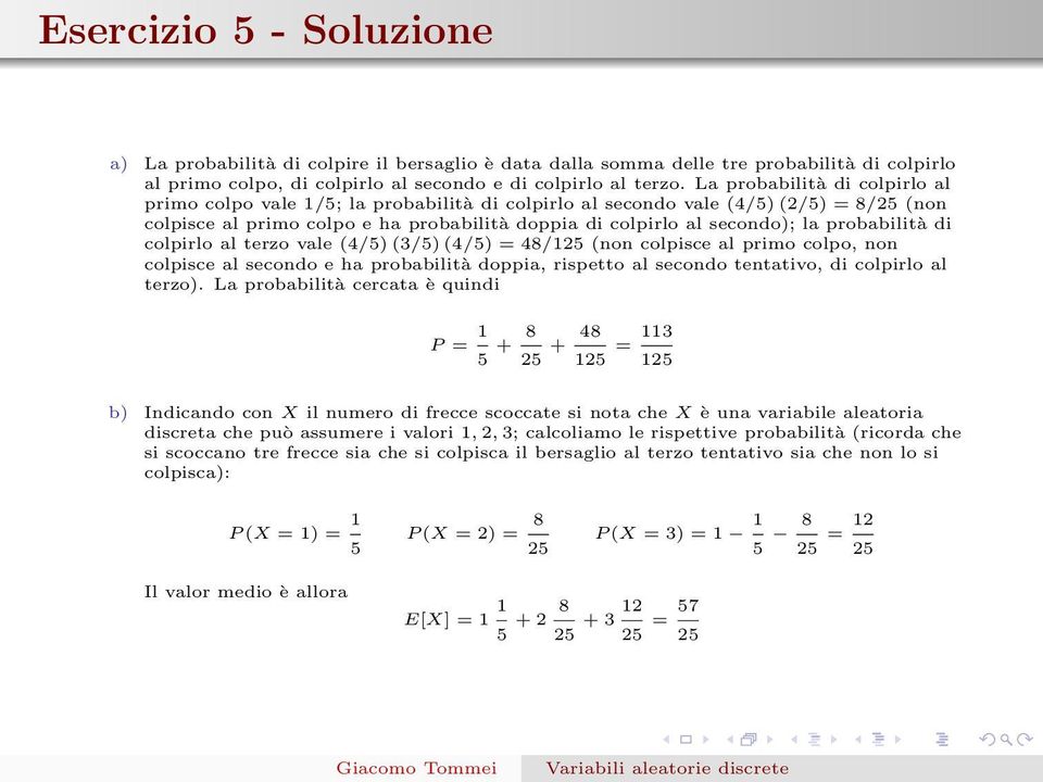 probabilità di colpirlo al terzo vale (4/5) (3/5) (4/5) = 48/125 (non colpisce al primo colpo, non colpisce al secondo e ha probabilità doppia, rispetto al secondo tentativo, di colpirlo al terzo).