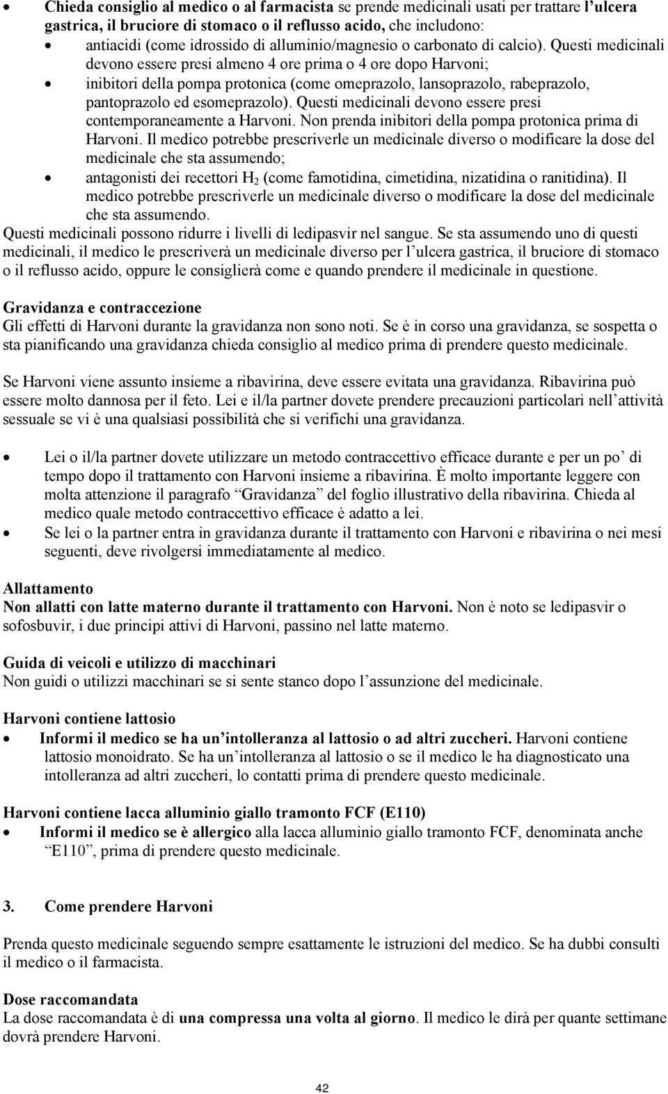 Questi medicinali devono essere presi almeno 4 ore prima o 4 ore dopo Harvoni; inibitori della pompa protonica (come omeprazolo, lansoprazolo, rabeprazolo, pantoprazolo ed esomeprazolo).