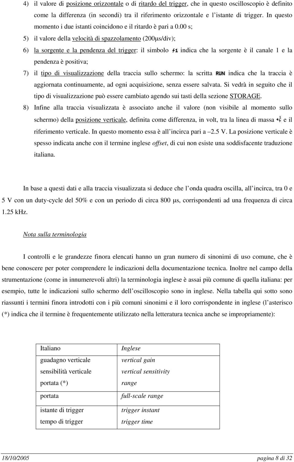 00 s; 5) il valore della velocità di spazzolamento (200µs/div); 6) la sorgente e la pendenza del trigger: il simbolo indica che la sorgente è il canale 1 e la pendenza è positiva; 7) il tipo di