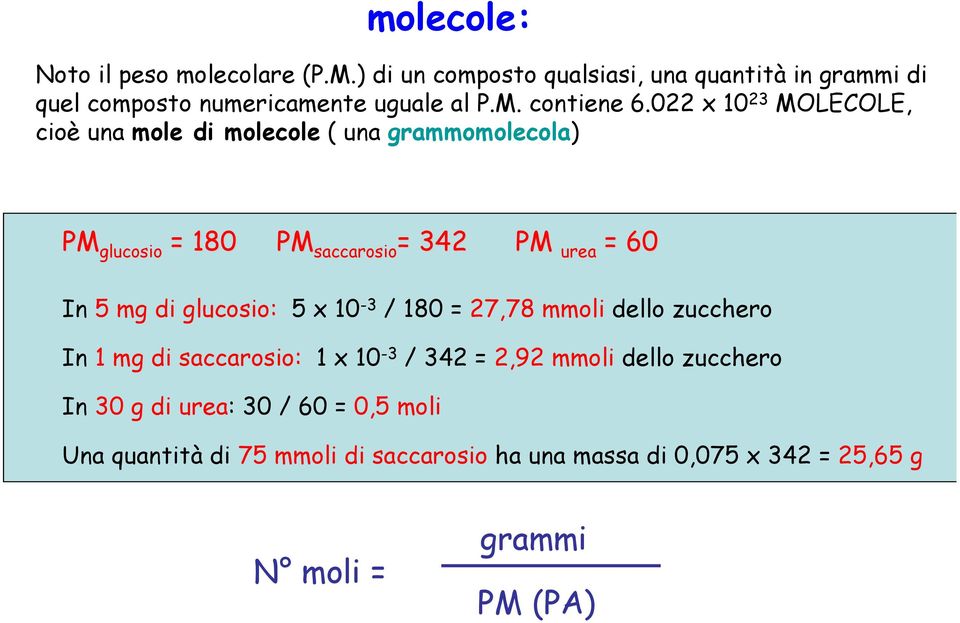 022 x 10 23 MOLECOLE, cioè una mole di molecole ( una grammomolecola) PM glucosio = 180 PM saccarosio = 342 PM urea = 60 In 5 mg di