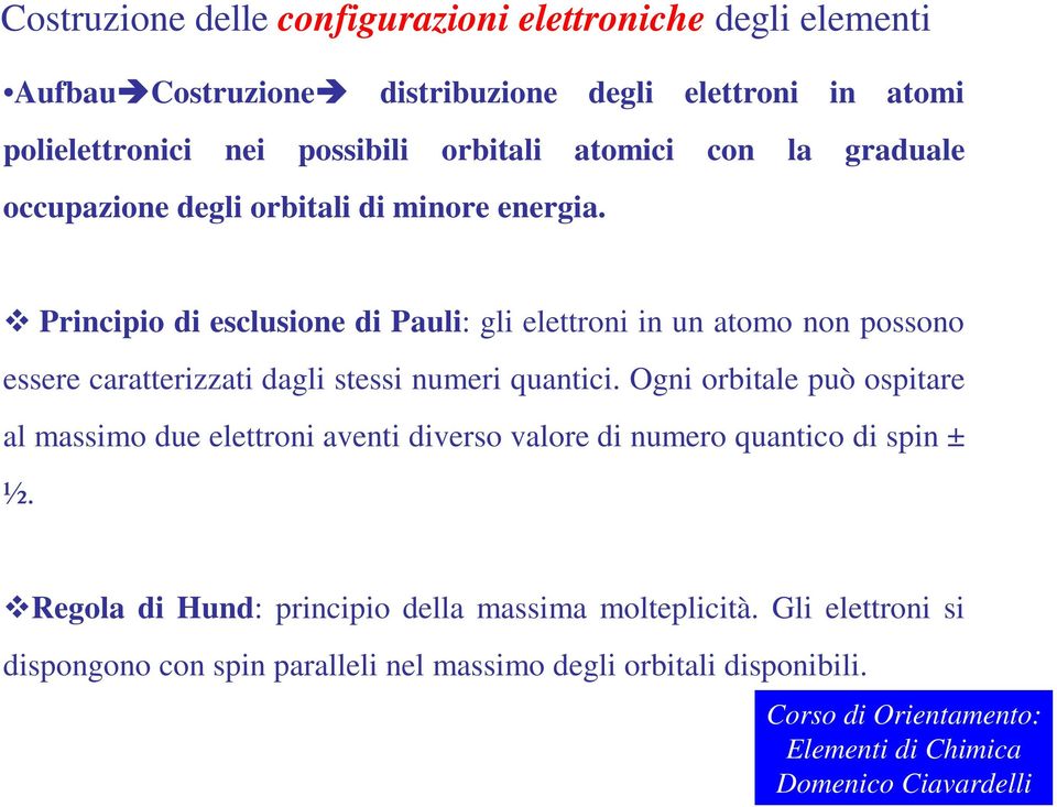 Principio di esclusione di Pauli: gli elettroni in un atomo non possono essere caratterizzati dagli stessi numeri quantici.