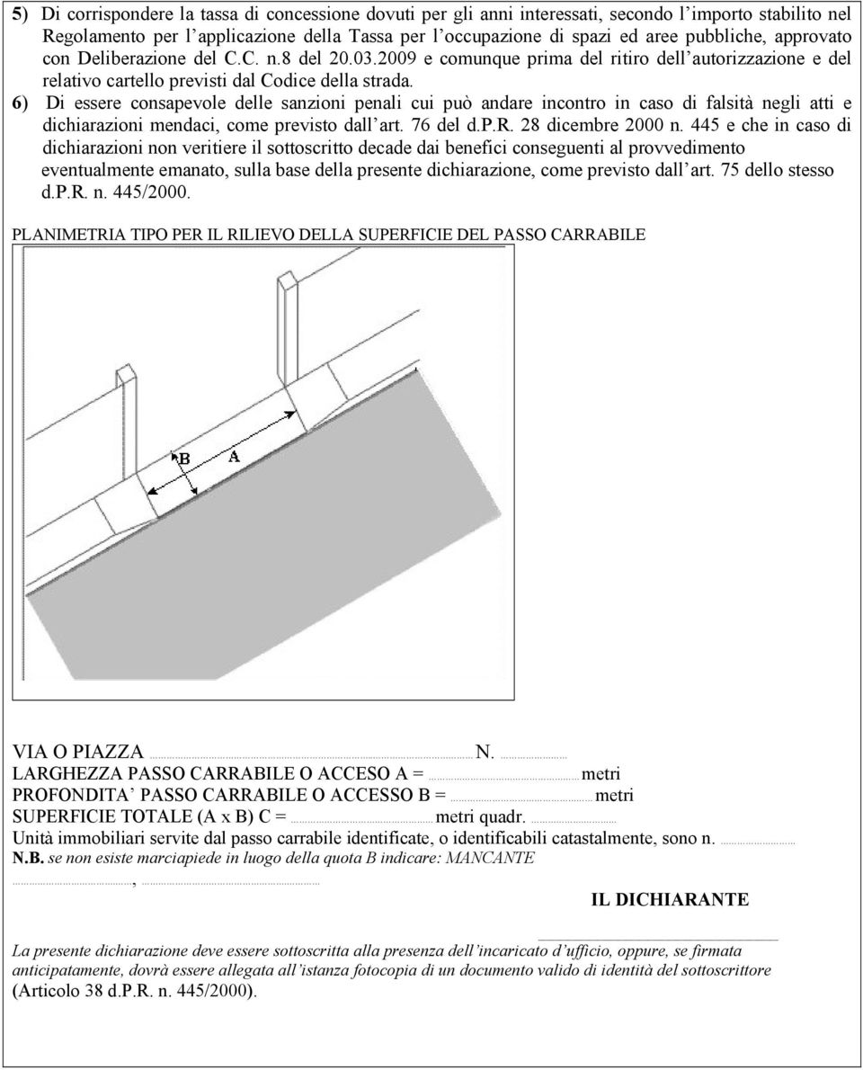 6) Di essere consapevole delle sanzioni penali cui può andare incontro in caso di falsità negli atti e dichiarazioni mendaci, come previsto dall art. 76 del d.p.r. 28 dicembre 2000 n.