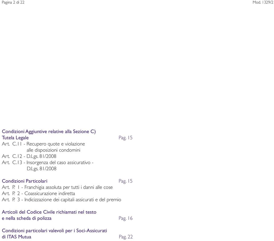 rticolari Pag. 15 Art. P. 1 - Franchigia assoluta per tutti i danni alle cose Art. P. 2 - Coassicurazione indiretta Art. P. 3 - Indicizzazione dei capitali assicurati e del premio Articoli del Codice Civile richiamati nel testo e nella scheda di polizza Pag.