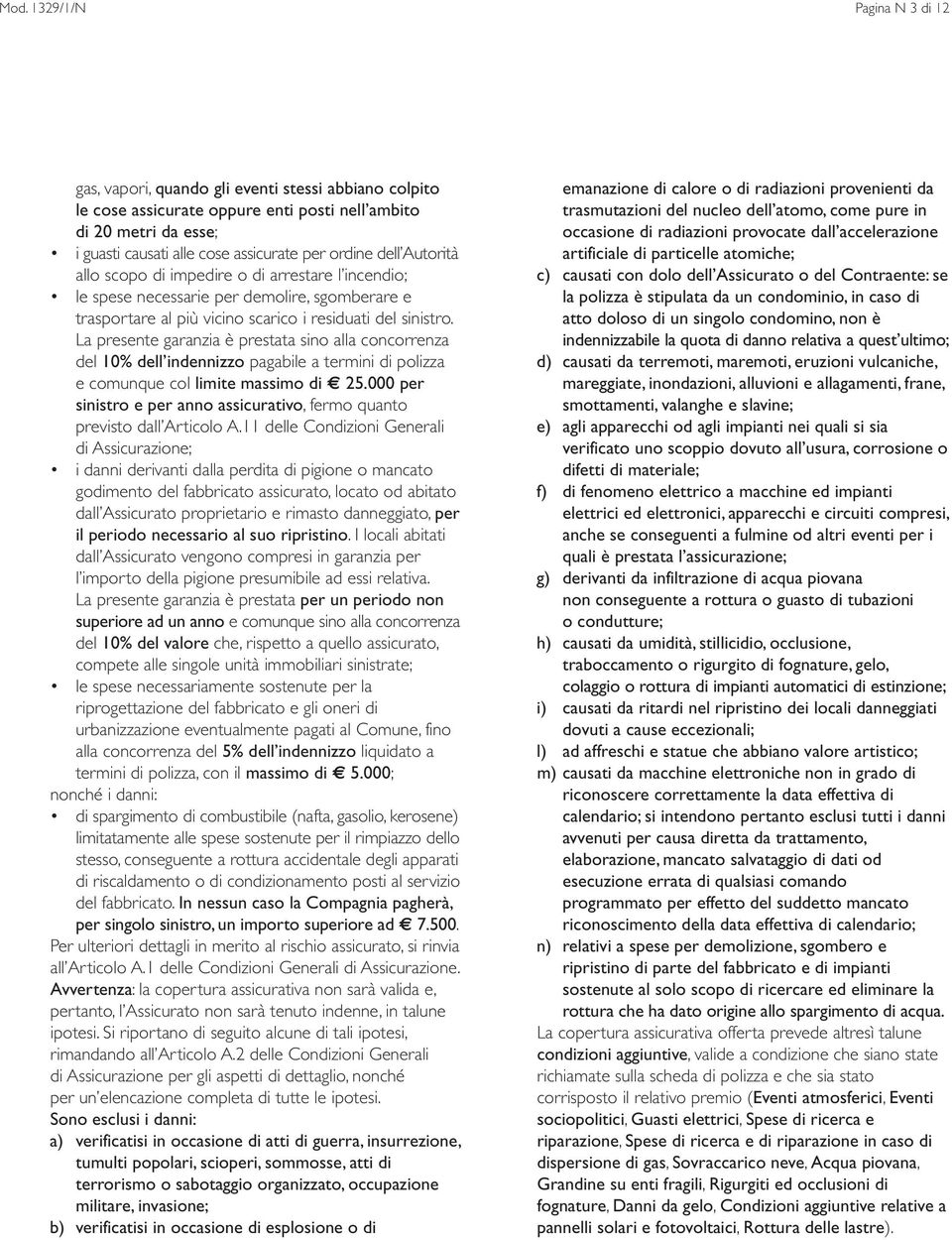 La presente garanzia è prestata sino alla concorrenza del 10% dell indennizzo pagabile a termini di polizza e comunque col limite massimo di 25.