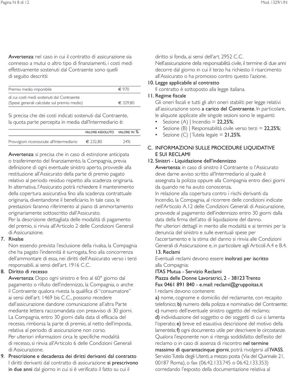 descritti: Premio medio imponibile 970 di cui costi medi sostenuti dal Contraente (Spese generali calcolate sul premio medio) 329,80 Si precisa che dei costi indicati sostenuti dal Contraente, la