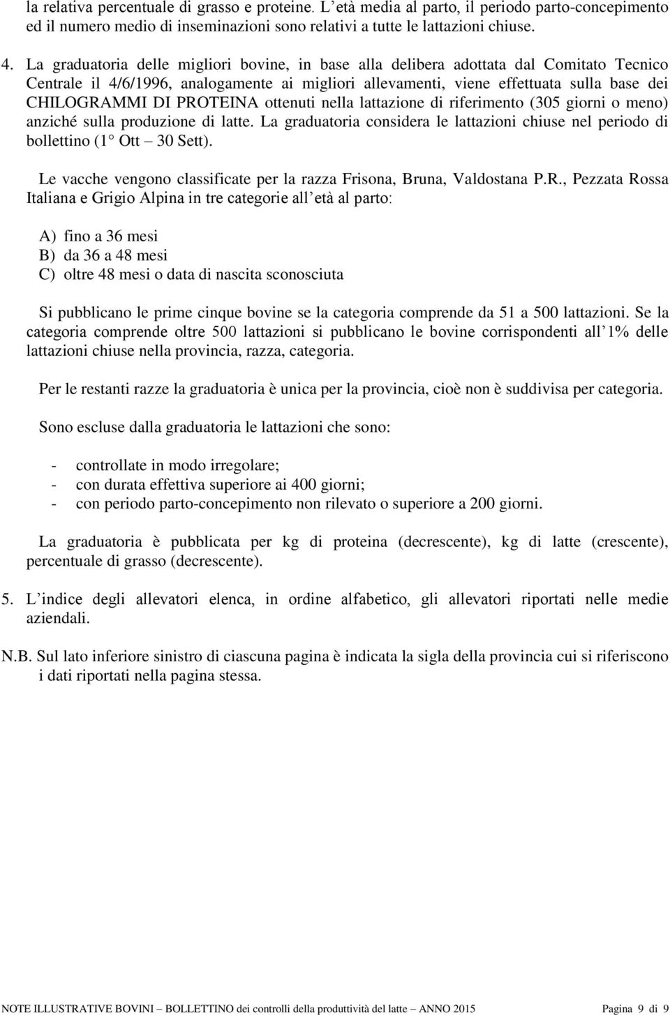 PROTEINA ottenuti nella lattazione di riferimento (305 giorni o meno) anziché sulla produzione di latte. La graduatoria considera le lattazioni chiuse nel periodo di bollettino (1 Ott 30 Sett).