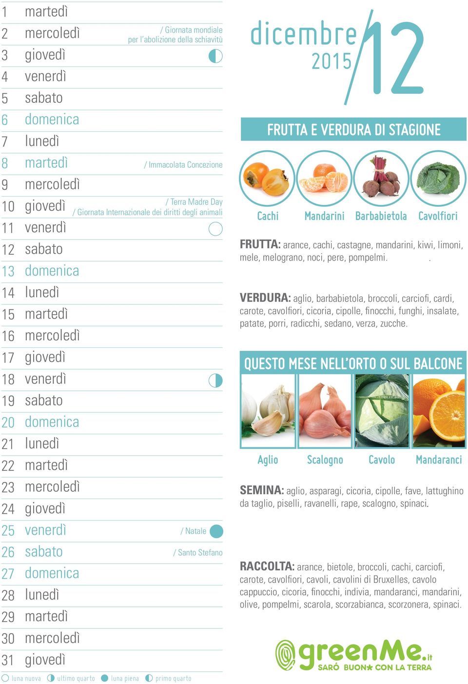 . VERDURA: aglio, barbabietola, broccoli, carciofi, cardi, carote, cavolfiori, cicoria, cipolle, finocchi, funghi, insalate, patate, porri, radicchi, sedano, verza, zucche.