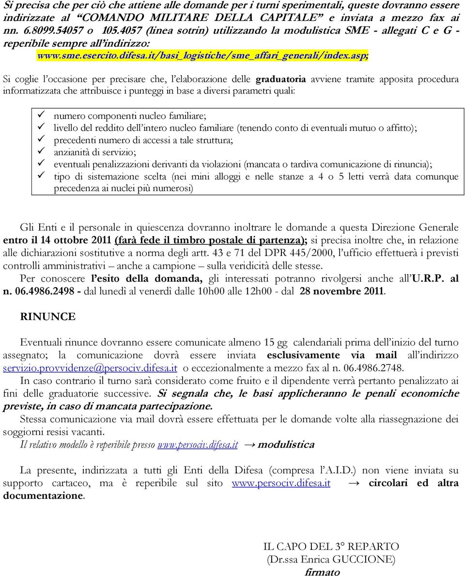 asp; Si coglie l occasione per precisare che, l elaborazione delle graduatoria avviene tramite apposita procedura informatizzata che attribuisce i punteggi in base a diversi parametri quali: numero