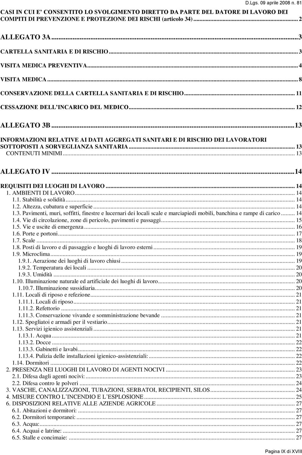 .. 12 ALLEGATO 3B... 13 INFORMAZIONI RELATIVE AI DATI AGGREGATI SANITARI E DI RISCHIO DEI LAVORATORI SOTTOPOSTI A SORVEGLIANZA SANITARIA... 13 CONTENUTI MINIMI... 13 ALLEGATO IV.