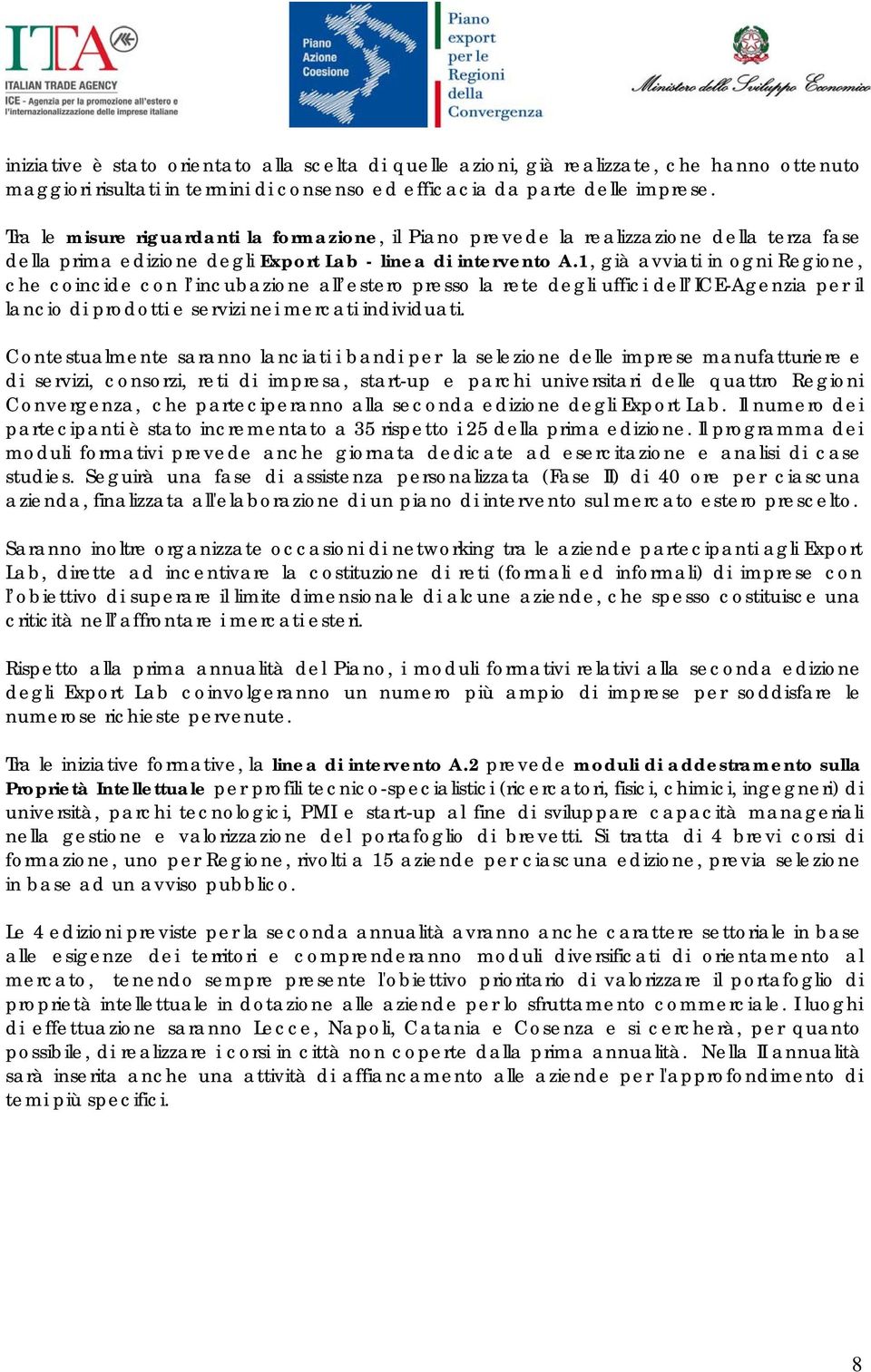 1, già avviati in ogni Regione, che coincide con l incubazione all estero presso la rete degli uffici dell ICE-Agenzia per il lancio di prodotti e servizi nei mercati individuati.