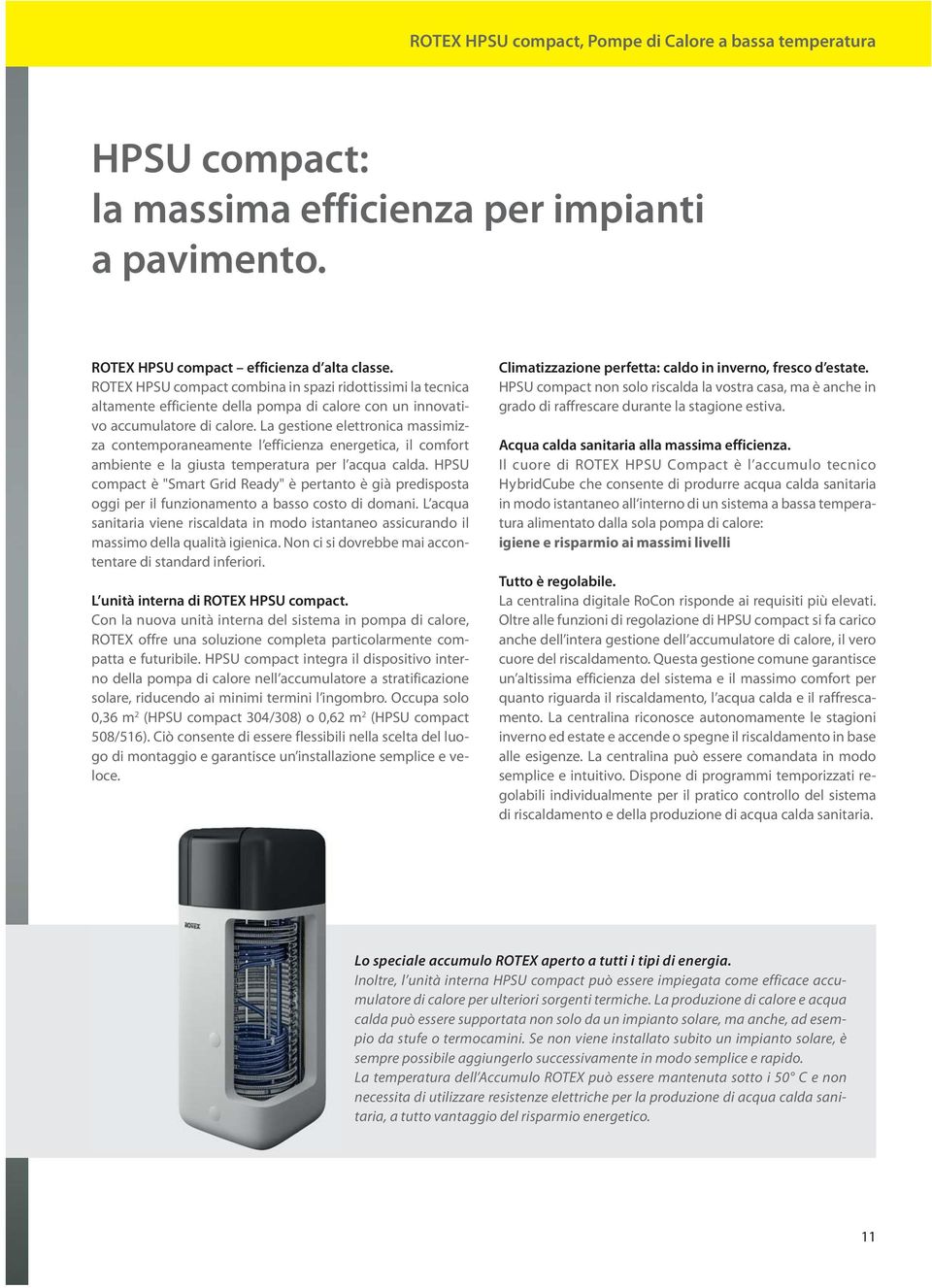 La gestione elettronica massimizza contemporaneamente l efficienza energetica, il comfort ambiente e la giusta temperatura per l acqua calda.