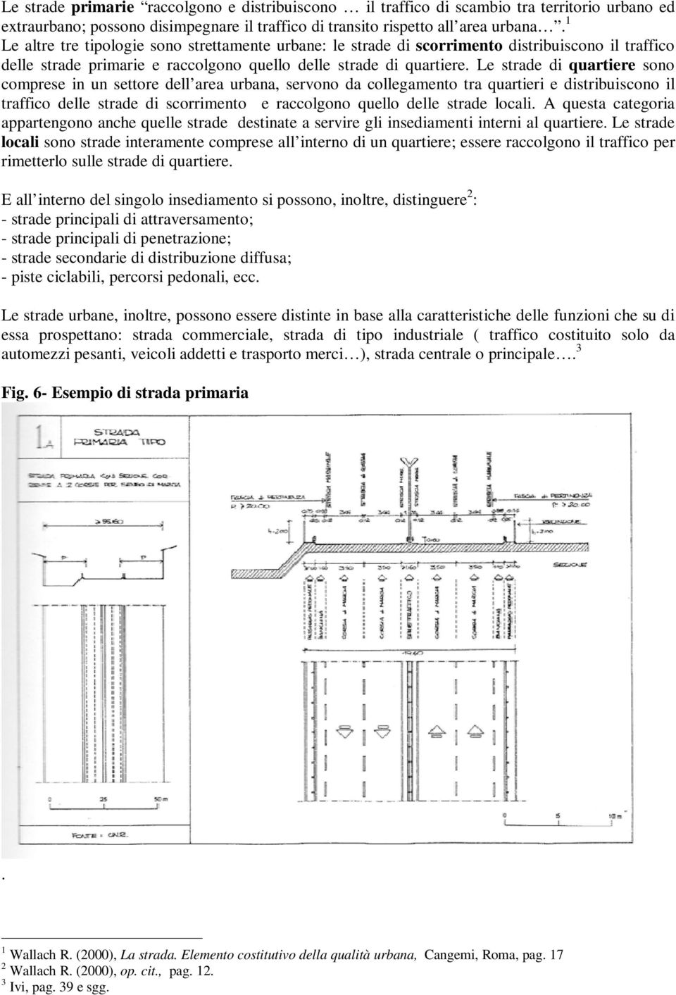 Le strade di quartiere sono comprese in un settore dell area urbana, servono da collegamento tra quartieri e distribuiscono il traffico delle strade di scorrimento e raccolgono quello delle strade