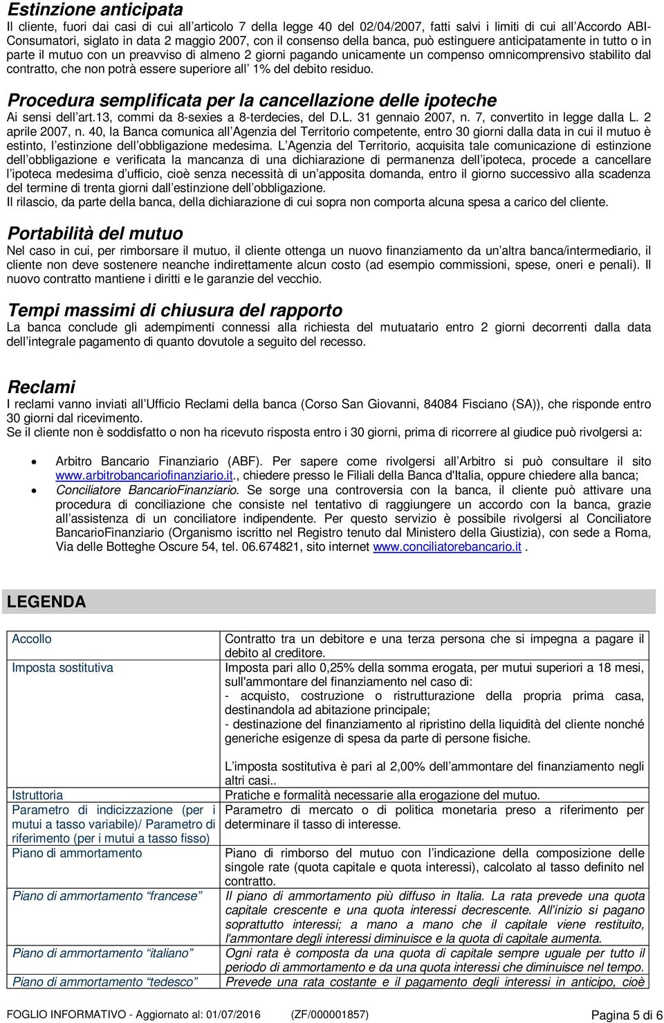 potrà essere superiore all 1% del debito residuo. Procedura semplificata per la cancellazione delle ipoteche Ai sensi dell art.13, commi da 8-sexies a 8-terdecies, del D.L. 31 gennaio 2007, n.