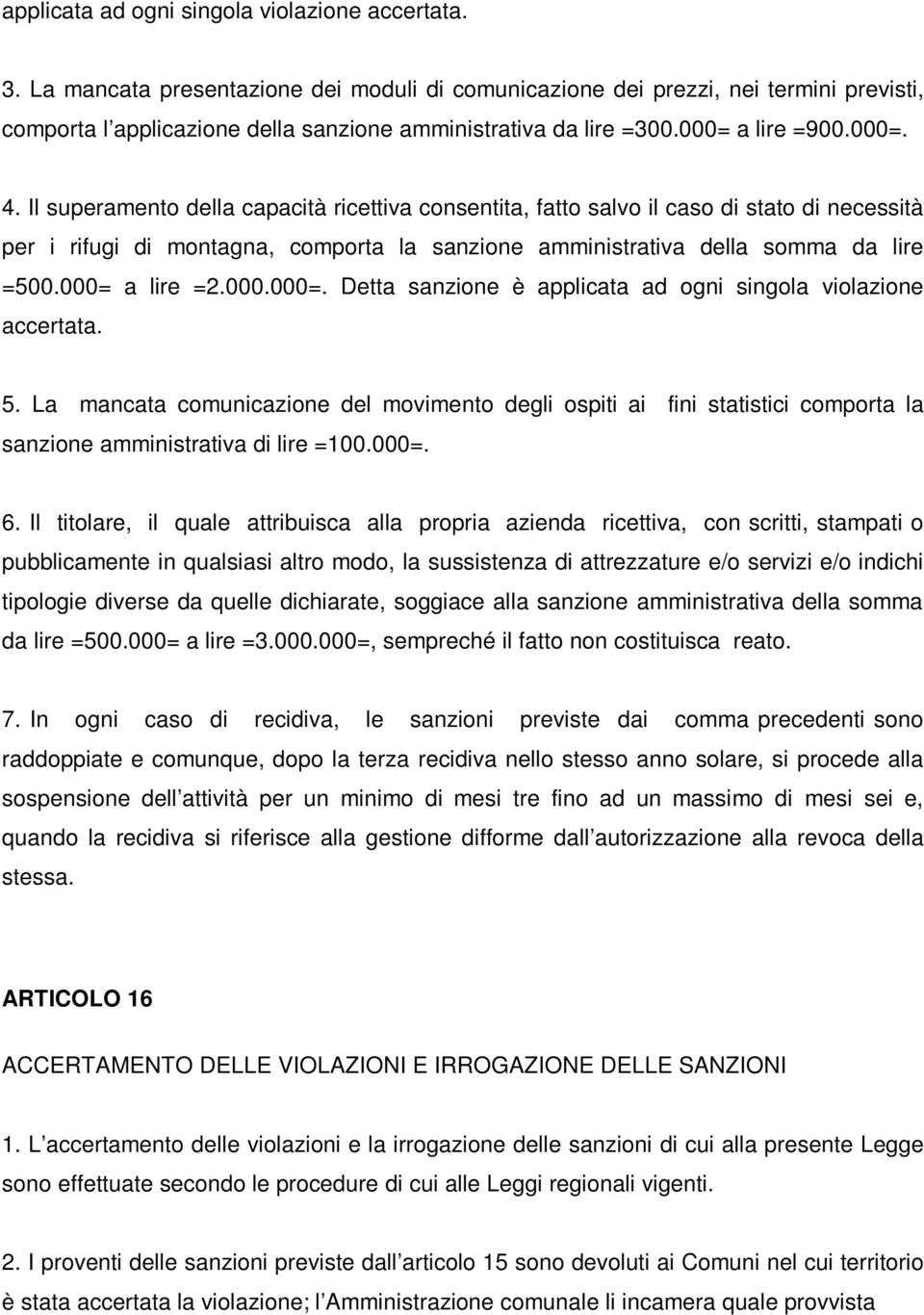 Il superamento della capacità ricettiva consentita, fatto salvo il caso di stato di necessità per i rifugi di montagna, comporta la sanzione amministrativa della somma da lire =500.000= 