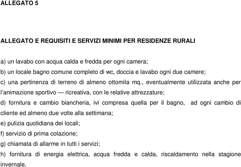 , eventualmente utilizzata anche per l animazione sportivo ricreativa, con le relative attrezzature; d) fornitura e cambio biancheria, ivi compresa quella per il bagno, ad