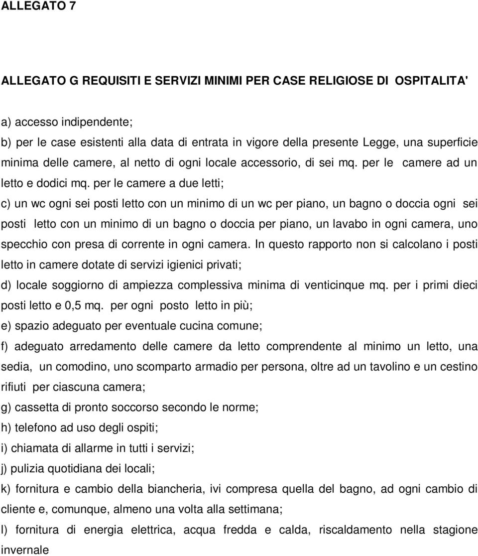 per le camere a due letti; c) un wc ogni sei posti letto con un minimo di un wc per piano, un bagno o doccia ogni sei posti letto con un minimo di un bagno o doccia per piano, un lavabo in ogni