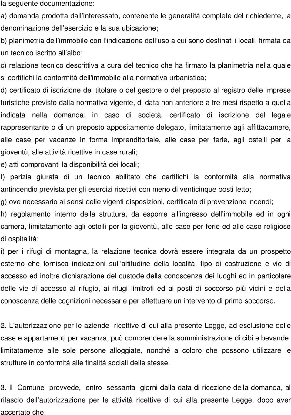 certifichi la conformità dell'immobile alla normativa urbanistica; d) certificato di iscrizione del titolare o del gestore o del preposto al registro delle imprese turistiche previsto dalla normativa