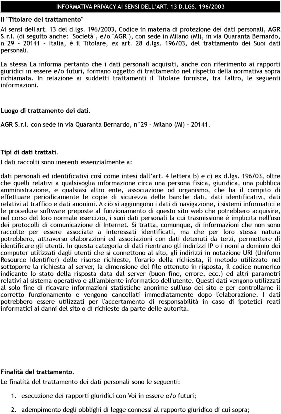 La stessa La informa pertanto che i dati personali acquisiti, anche con riferimento ai rapporti giuridici in essere e/o futuri, formano oggetto di trattamento nel rispetto della normativa sopra