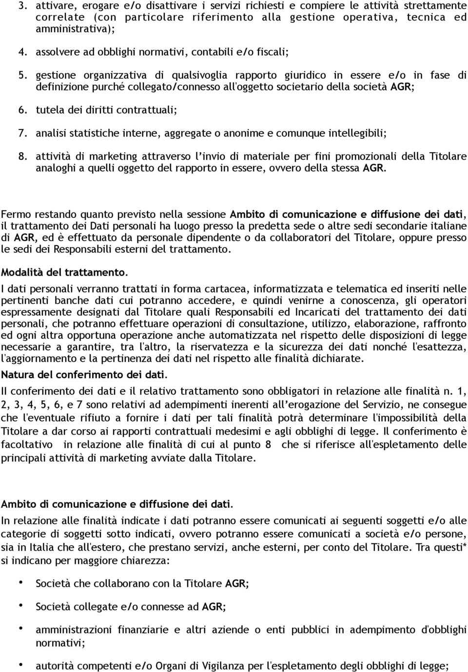 gestione organizzativa di qualsivoglia rapporto giuridico in essere e/o in fase di definizione purché collegato/connesso all'oggetto societario della società AGR; 6.