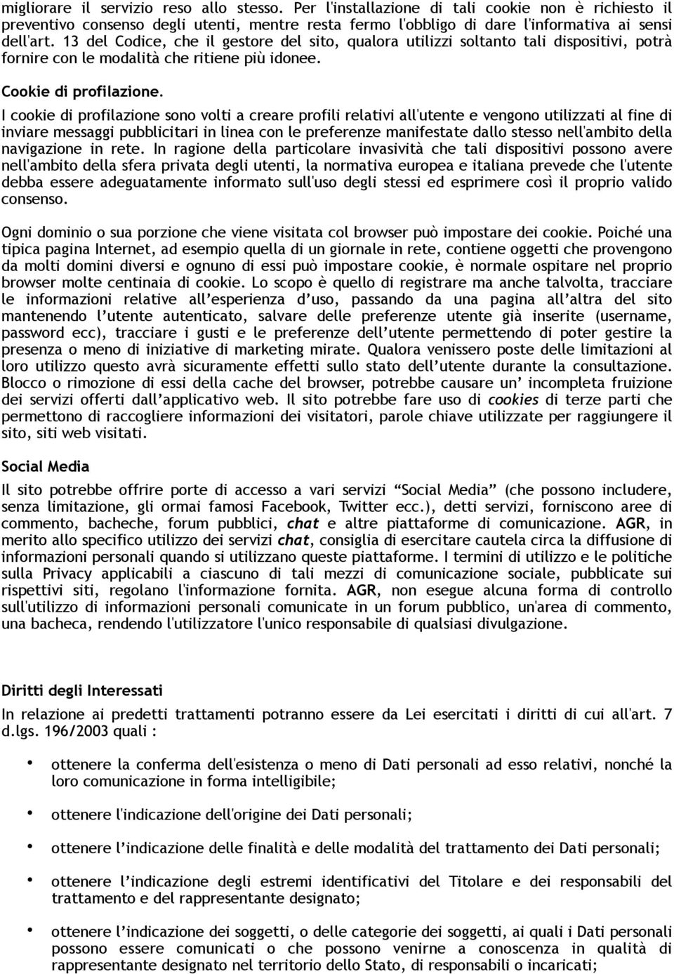 I cookie di profilazione sono volti a creare profili relativi all'utente e vengono utilizzati al fine di inviare messaggi pubblicitari in linea con le preferenze manifestate dallo stesso nell'ambito