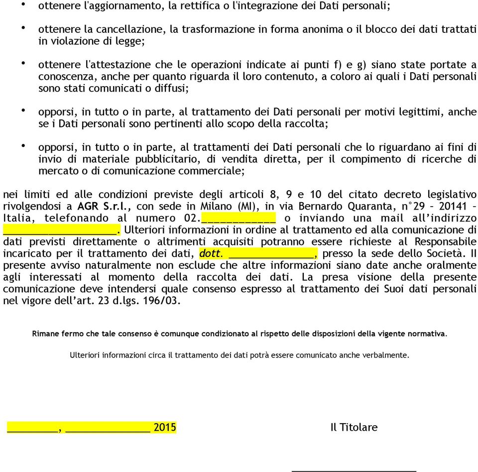 comunicati o diffusi; opporsi, in tutto o in parte, al trattamento dei Dati personali per motivi legittimi, anche se i Dati personali sono pertinenti allo scopo della raccolta; opporsi, in tutto o in