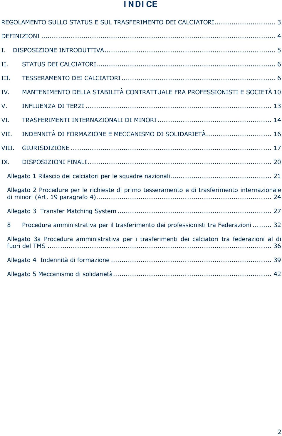 INDENNITÀ DI FORMAZIONE E MECCANISMO DI SOLIDARIETÀ... 16 VIII. GIURISDIZIONE... 17 IX. DISPOSIZIONI FINALI... 20 Allegato 1 Rilascio dei calciatori per le squadre nazionali.